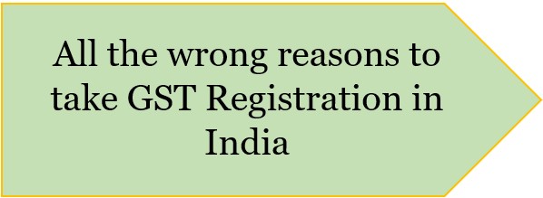 All the wrong reasons to take GST Registration in India