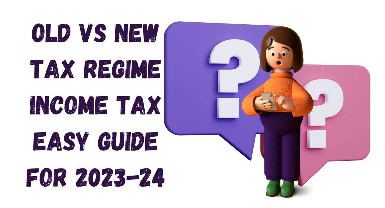 Old vs new tax regime income tax easy guide for 2023-24